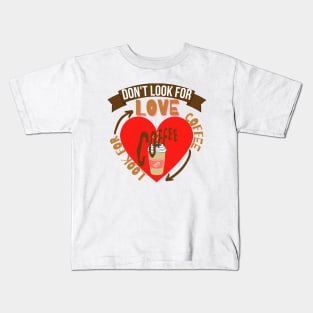 Don't Look For Love Look For Coffee Kids T-Shirt